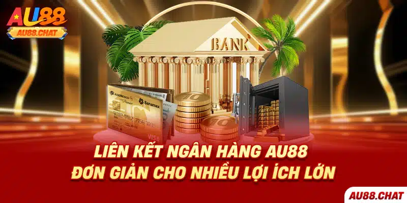 Liên kết ngân hàng Au88 đơn giản cho nhiều lợi ích lớn